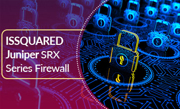 ISSQUARED - Juniper SRX Series Firewall